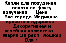 Капли для похудения ( оплата по факту получения ) › Цена ­ 990 - Все города Медицина, красота и здоровье » Декоративная и лечебная косметика   . Марий Эл респ.,Йошкар-Ола г.